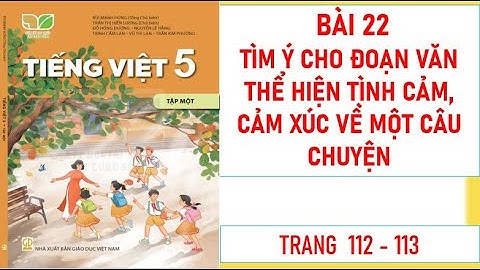 TIẾNG VIỆT LỚP 5 TẬP 1: TÌM Ý CHO ĐOẠN VĂN THỂ HIỆN TÌNH CẢM, CẢM XÚC VỀ MỘT CÂU CHUYỆN