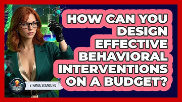 How Can You Design Effective Behavioral Interventions On A Budget? - Strange Science HQ