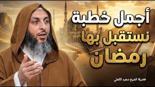 أجمل خطبة نستقبل بها رمضان الشيخ سعيد الكملي