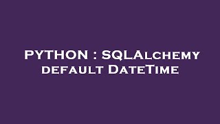 PYTHON : SQLAlchemy default DateTime
