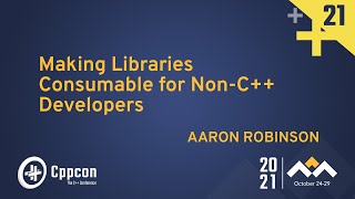 Making Libraries Consumable for Non-C++ Developers - Aaron R Robinson - CppCon 2021 screenshot 4