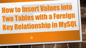 How to Insert Values into Two Tables with a Foreign Key Relationship in MySQL