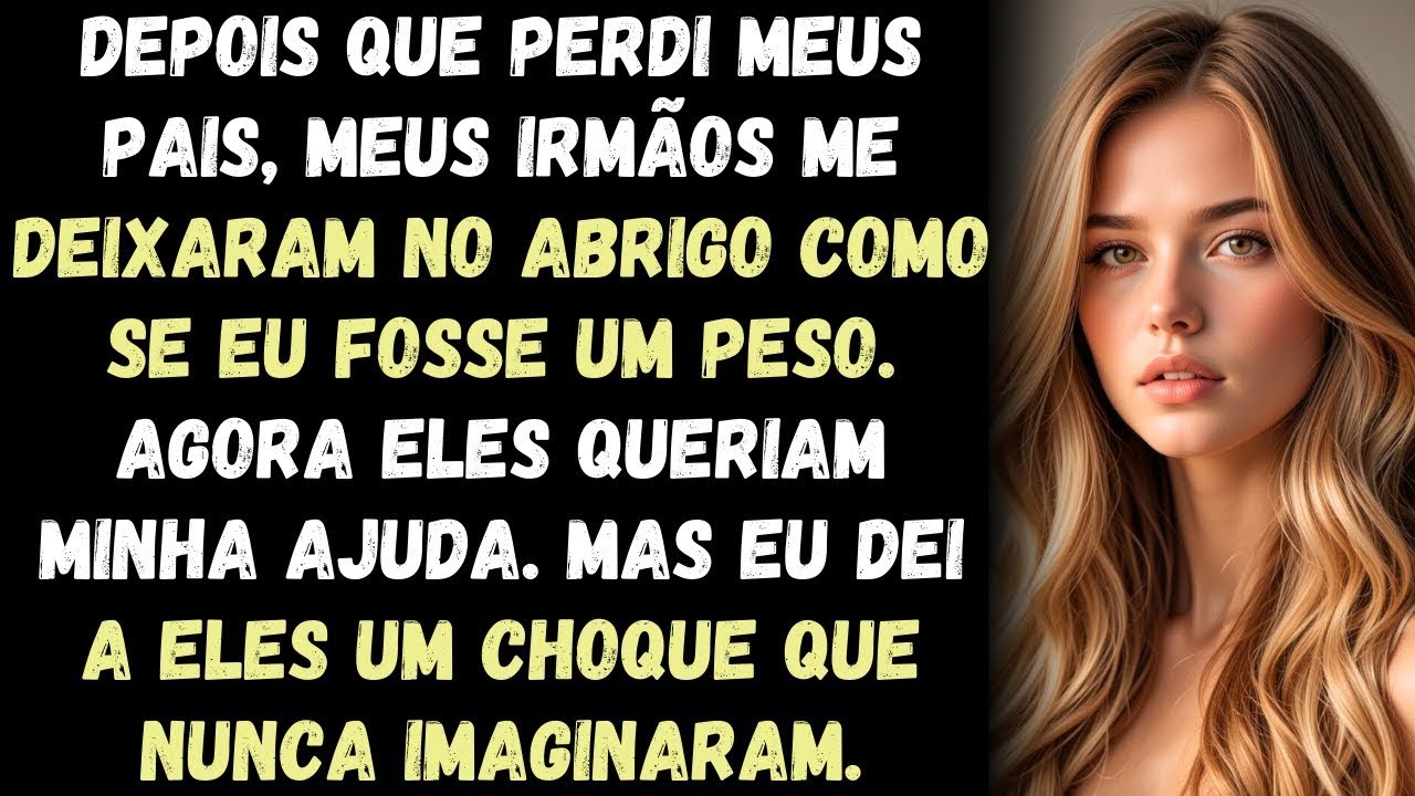 Depois que perdi meus pais, meus irmãos me deixaram no abrigo como se eu fosse um peso  Agora,