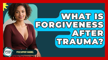 What Is Forgiveness After Trauma? - PTSD Support Channel