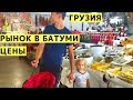 Рынок в Батуми (Грузия). Цены. Обзор Рынка. Что купить на Грузинском Рынке