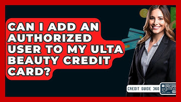 Can I Add An Authorized User To My Ulta Beauty Credit Card? | CreditGuide360 News