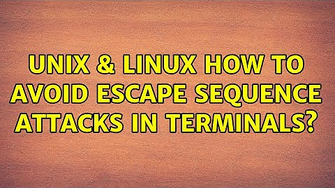 Unix & Linux: How to avoid escape sequence attacks in terminals? (2 Solutions!!)