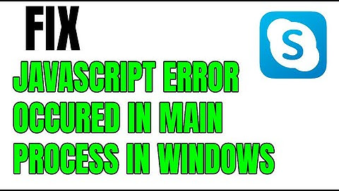NEW! FIX SKYPE A JAVASCRIPT ERROR OCCURRED IN THE MAIN PROCESS