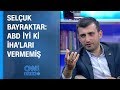 Selçuk Bayraktar: ABD iyi ki İHA'ları vermemiş