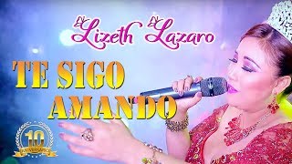 Video thumbnail of "LIZETH LAZARO ♫TE SIGO AMANDO-EL PRECIO DE TU TRAICION♫ 10° ANIVERSARIO - ™✔"