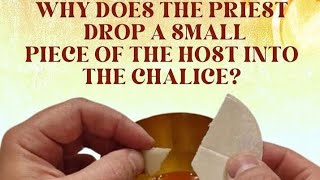 WHY DOES A PRIEST DROP A SMALL PIECE OF THE HOST INTO THE CHALICE