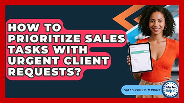 How To Prioritize Sales Tasks With Urgent Client Requests? - Sales Pro Blueprint
