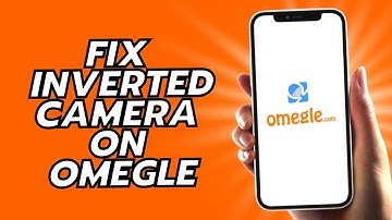 How To Fix Inverted Camera On Omegle