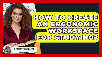How To Create An Ergonomic Workspace For Studying? - Ultimate Study Hacks