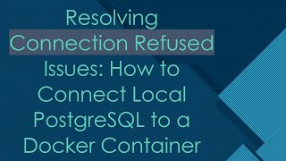 Resolving Connection Refused Issues: How to Connect Local PostgreSQL to a Docker Container