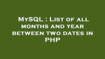 MySQL : List of all months and year between two dates in PHP