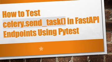 How to Test celery.send_task() in FastAPI Endpoints Using Pytest