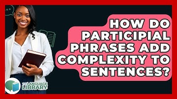 How Do Participial Phrases Add Complexity To Sentences? - The Language Library