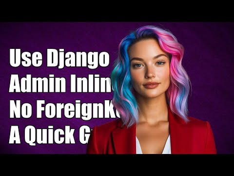 How to Use Django Admin Inline Without ForeignKey Relation: A Guide