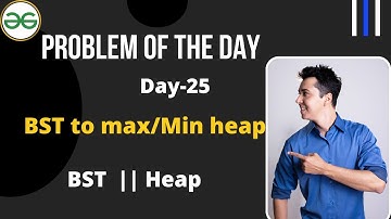 BST to max heap || BST to min heap ||  Day-25 GFG Problem of the day ||