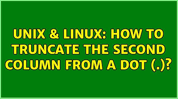 Unix & Linux: How to truncate the second column from a dot (.)? (3 Solutions!!)