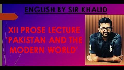 XII PROSE LECTURE || PAKISTAN AND THE MODERN WORLD || BY SIR KHALID
