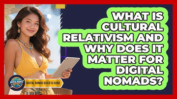 What Is Cultural Relativism And Why Does It Matter For Digital Nomads? - Digital Nomad Success Guide