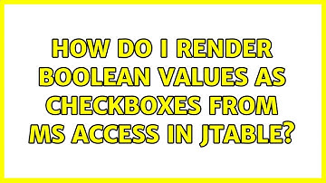 How do I render boolean values as checkboxes from MS Access in Jtable?