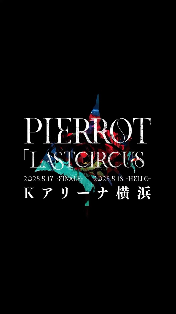 PIERROT 「LASTCIRCUS」 2025.5.17 - FINALE - 2025.5.18 - HELLO - K
