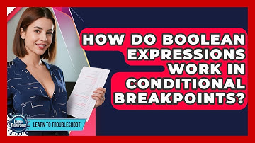 How Do Boolean Expressions Work In Conditional Breakpoints? - Learn To Troubleshoot