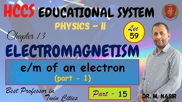 e/m of an electron (part 1) | Ch#13 (P-15) | Physics-II | Prof.M.Nasir | LEC#59