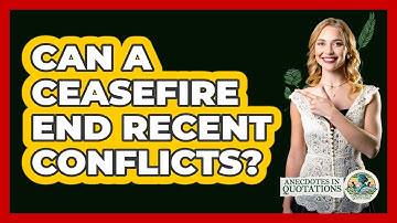 Can A Ceasefire End Recent Conflicts? - Anecdotes in Quotation