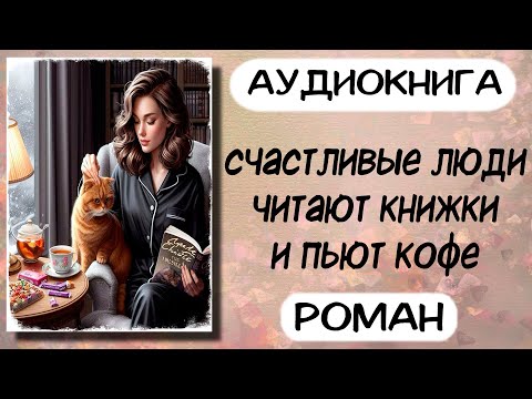 Аудиокнига СЧАСТЛИВЫЕ ЛЮДИ ЧИТАЮТ КНИЖКИ И ПЬЮТ КОФЕ роман аудиокниги Аудиокнига СЧАСТЛИВЫЕ ЛЮДИ ЧИТАЮТ КНИЖКИ И ПЬЮТ КОФЕ роман аудиокниги