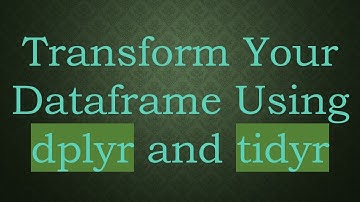 Transform Your Dataframe Using dplyr and tidyr