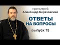 Ответы на вопросы. Протоиерей Александр Березовский. Выпуск 15