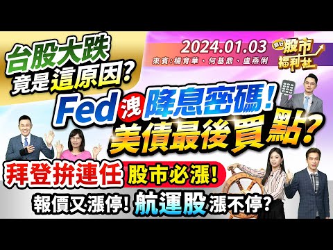 台股大跌 竟是這原因? Fed洩降息密碼! 美債最後買點?拜登拚連任 股市必漲!報價又漲停 航運股漲不停?║楊育華、何基鼎、盧燕俐║2024.1.3