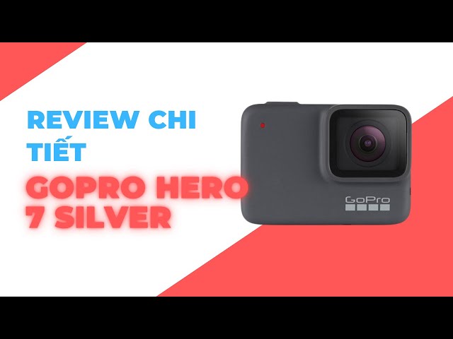 Review chi tiết Gopro Hero 7 Silver. Kẻ kế nhiệm Gopro Hero 5 black.