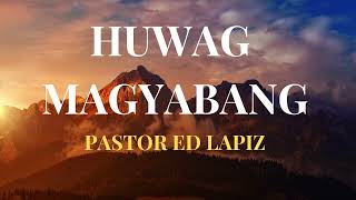 PASTOR ED LAPIZ PREACHING  HUWAG MAGYABANG