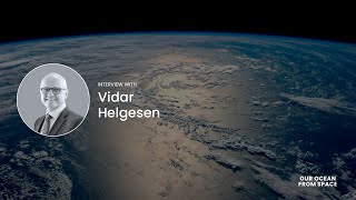 Career Overview Interview with Vidar Helgesen for Our Ocean from Space