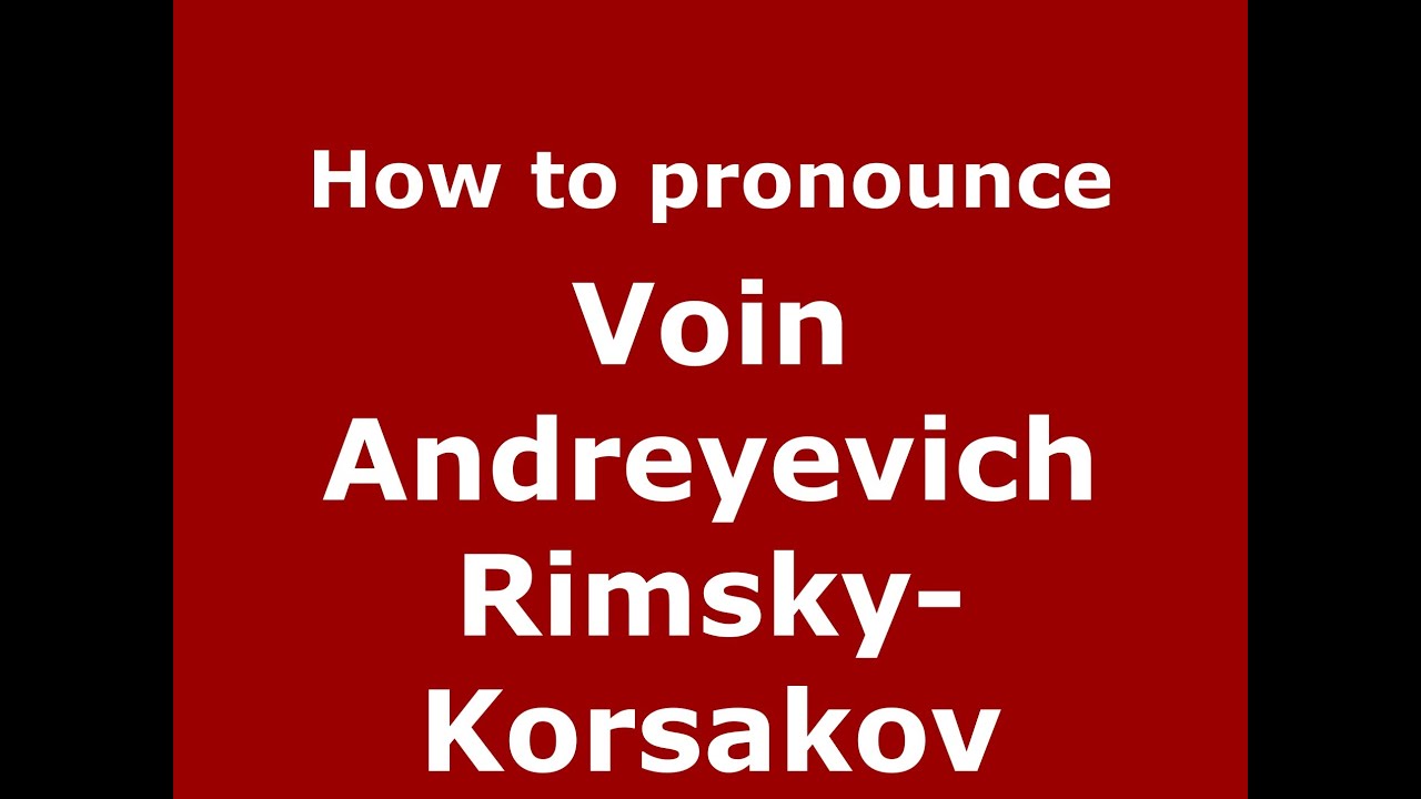 How to pronounce Voin Andreyevich RimskyKorsakov (Russian/Russia