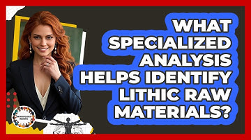 What Specialized Analysis Helps Identify Lithic Raw Materials? - Anthropology Insights