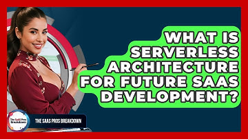 What Is Serverless Architecture For Future SaaS Development? - The SaaS Pros Breakdown