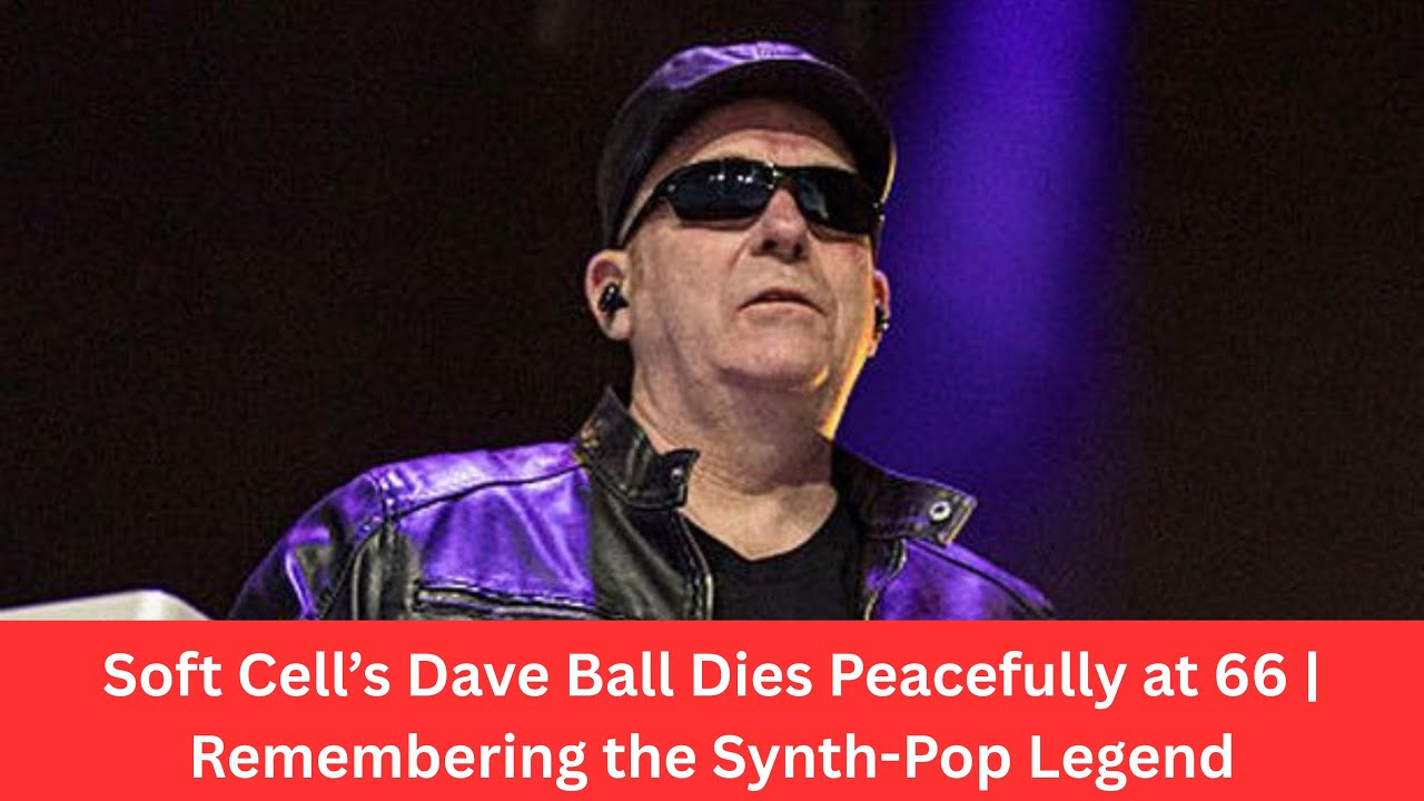 Soft Cell’s Dave Ball Dies Peacefully at 66 | Remembering the Synth-Pop Legend