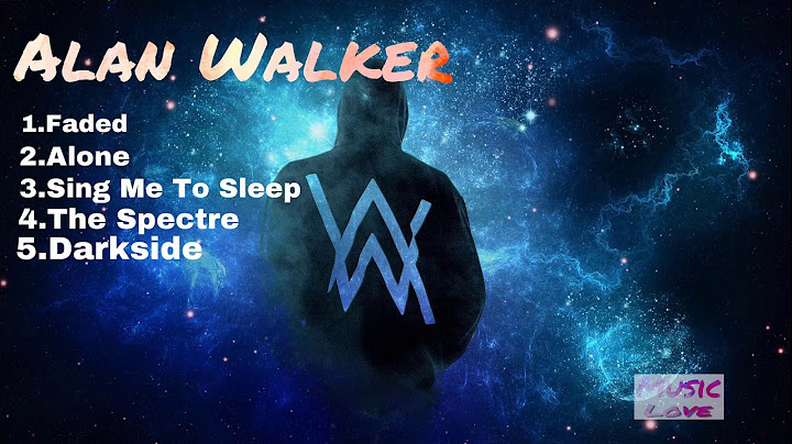 Top 100 bai hat hay nhat cua alan walker năm 2024