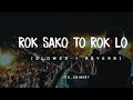 Rok Sako To Rok Lo Tabdeeli Ay Re (Slowed+Reverb)