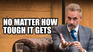 NO MATTER HOW TOUGH IT GETS - Jordan Peterson (Best Motivational Speech)