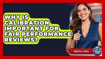 Why Is Calibration Important For Fair Performance Reviews? - Media Jobs