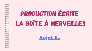 PRODUCTION ÉCRITE | La Boîte à Merveilles || Sujet 1 + Correction | 3 exemples | Français 1 BAC