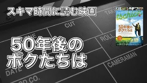 【話題の映画】 50年後のボクたちは