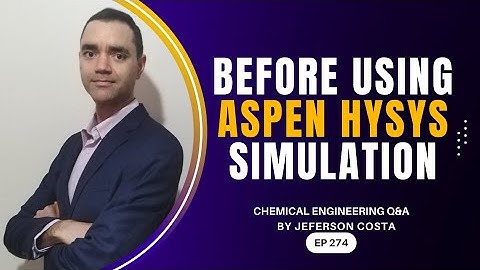 WHAT CHEMICAL PROCESS ENGINEERS MUST KNOW BEFORE STARTING ASPEN HYSYS